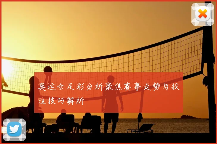 奥运会足彩分析聚焦赛事走势与投注技巧解析
