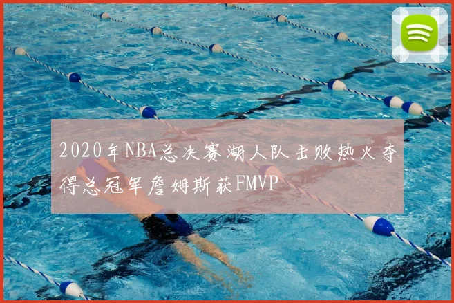 2020年NBA总决赛湖人队击败热火夺得总冠军詹姆斯获FMVP