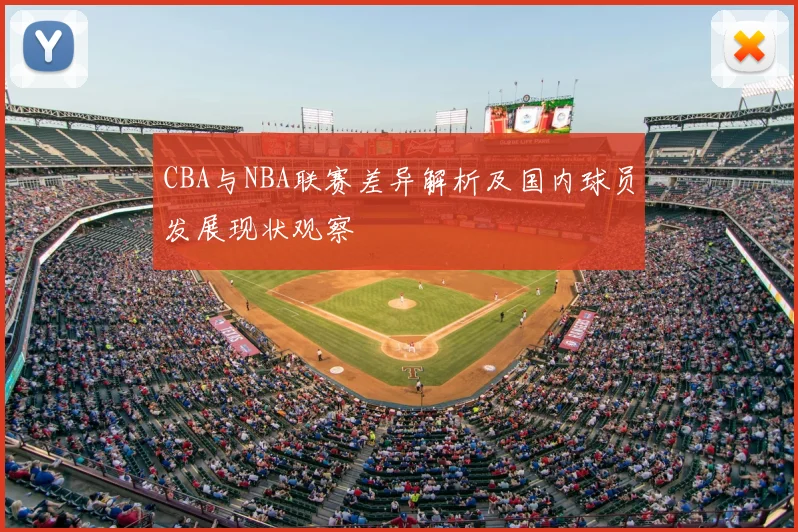 CBA与NBA联赛差异解析及国内球员发展现状观察