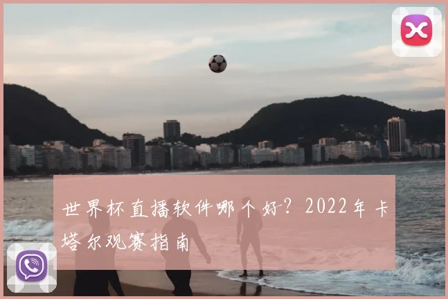 世界杯直播软件哪个好？2022年卡塔尔观赛指南