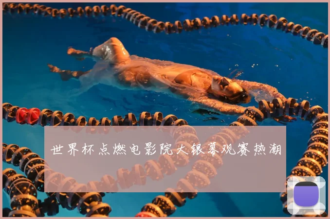 世界杯点燃电影院大银幕观赛热潮