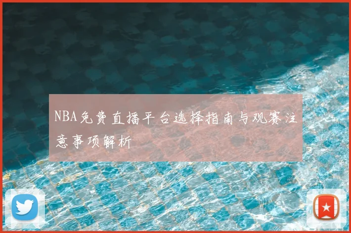 NBA免费直播平台选择指南与观赛注意事项解析