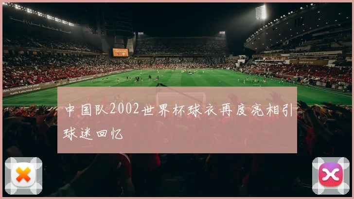 中国队2002世界杯球衣再度亮相引球迷回忆